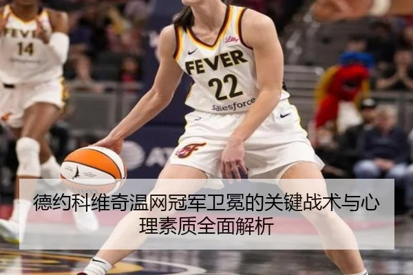 德约科维奇温网冠军卫冕的关键战术与心理素质全面解析